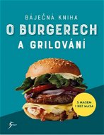 Kniha Báječná kniha o burgerech a grilování: S masem i bez masa - Kniha