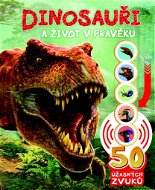 Dinosauři a život v pravěku: 50 úžasných zvuků - Kniha