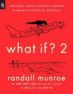 What If? 2: Additional Serious Scientific Answers to Absurd Hypothetical Questions - Kniha
