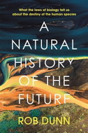 A Natural History of the Future: What the Laws of Biology Tell Us About the Destiny of the Human Spe - Kniha