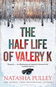 The Half Life of Valery K: THE TIMES HISTORICAL FICTION BOOK OF THE MONTH - Kniha