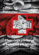 Mezi českým lvem a helvétským křížem: Výběr z kulturních setkání v dějinách českých a švýcarských ze - Kniha