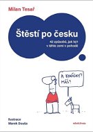 Štěstí po česku: 42 způsobů, jak být v téhle zemi v pohodě - Kniha