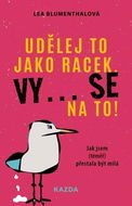 Udělej to jako racek. Vy... se na to!: Jak jsem (téměř) přestala být milá - Kniha