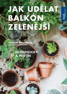 Jak udělat balkón zelenější: Ekologicky a pestře - Kniha