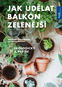 Jak udělat balkón zelenější: Ekologicky a pestře - Kniha