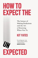 How to Expect the Unexpected: The Science of Making Predictions and the Art of Knowing When Not To - Kniha
