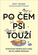 Po čem psi touží: Ilustrovaný trénink psa a rady, jak ho udělat šťastným - Kniha