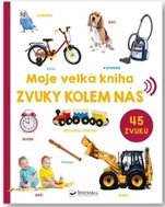 Moje velká kniha Zvuky kolem nás: 45 zvuků - Kniha