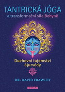 Tantrická jóga a transformační síla Bohyně: Duchovní tajemství ajurvédy - Kniha