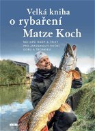 Velká kniha o rybaření: Nejlepší rady a triky pro jakoukoliv roční dobu a techniku - Kniha