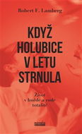 Když holubice v letu strnula: Život v hnědé a rudé totalitě - Kniha