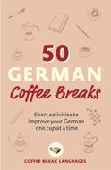 50 German Coffee Breaks: Short activities to improve your German one cup at a time - Kniha