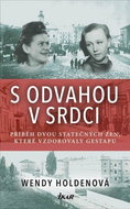 S odvahou v srdci: Příběh dvou statečných žen, které vzdorovaly gestapu - Kniha