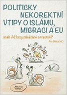 Politicky nekorektní vtipy o islámu, migraci a EU: aneb Již brzy zakázané a trestné? - Kniha