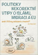 Politicky nekorektní vtipy o islámu, migraci a EU: aneb Již brzy zakázané a trestné? - Kniha