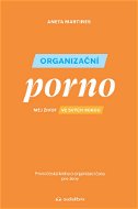 Organizační porno: Měj život ve svých rukou. První česká kniha o organizaci času pro žen - Kniha