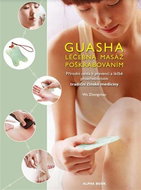 Guasha-Léčebná masáž poškrabáváním: Přírodní cesta k prevenci a léčbě prostřednictvím tradiční čínsk - Kniha