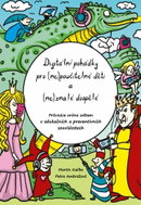 Digitální pohádky pro (ne)poučitelné děti a (ne)znalé dospělé: Průvodce online světem v edukačních a - Kniha