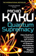 Quantum Supremacy: How Quantum Computers will Unlock the Mysteries of Science - and Address Humanit - Kniha