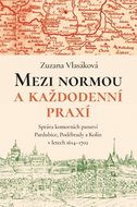 Mezi normou a každodenní praxí: Správa komorních panství Pardubice, Poděbrady a Kolín v letech 1614– - Kniha