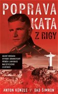 Poprava Kata z Rigy: Agent Mosadu vypráví dramatický příběh likvidace nacistického zločince - Kniha