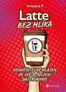Latte bez mlíka: Neuvěřitelné hlášky ze světa (nejen) gastronomie - Kniha
