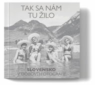 Tak sa nám tu žilo: Slovensko v dobovej fotografii - Kniha