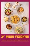 30 minut v kuchyni: Levně, rychle a s chutí aneb více než 80 receptů, které šetří peníze i čas - Kniha