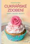 Cukrářské zdobení: Dorty, koláče, buchty - Kniha