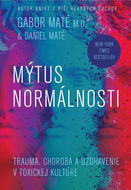 Mýtus normálnosti: Trauma, choroba a uzdravenie v toxickej kultúre - Kniha