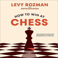 How to Win At Chess: The Ultimate Guide for Beginners and Beyond - Kniha