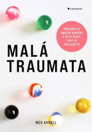 Malá traumata: Překonejte emoční bariéry a žijte život, jaký si zasloužíte - Kniha