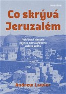 Co skrývá Jeruzalém: Pohřbená historie nejvíce znesvářeného města světa - Kniha