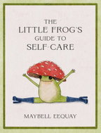 The Little Frog's Guide to Self-Care: Affirmations, Self-Love and Life Lessons According to the Inte - Kniha