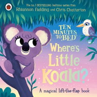 Ten Minutes to Bed: Where's Little Koala?: A magical lift-the-flap book - Kniha