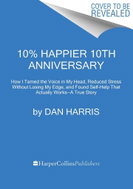 10% Happier. 10th Anniversary Edition: How I Tamed the Voice in My Head, Reduced Stress Without Losi - Kniha