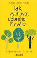 Jak vychovat dobrého člověka: Všímavé rodičovství - Kniha