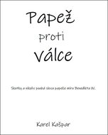 Papež proti válce: Skutky a nikoliv pouhá slova papeže míru Benedikta XV. - Kniha