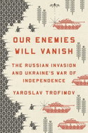 Our Enemies Will Vanish: The Russian Invasion and Ukraine's War of Independence - Kniha