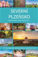 Severní Plzeňsko: 77 romantických, dobrodužných a tajemných míst - Kniha
