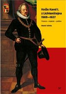 Kníže Karel I. z Lichtenštejna 1569–1627: Finance – majetek – politika - Kniha