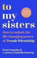 To My Sisters: How to Unlock the Life-Changing Power of Female Friendship - Kniha