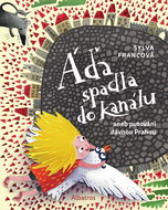 Áďa spadla do kanálu: aneb putování dávnou Prahou - Kniha