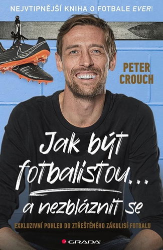 Jak být fotbalistou... a nezbláznit se: Exkluzivní pohled do ztřeštěného zákulisí fotbalu - Kniha - Hlavní obrázek