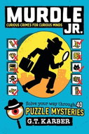 Murdle Jr.: Curious Crimes for Curious Minds: Solve Your Way Through 30+ Puzzle Mysteries! - Kniha