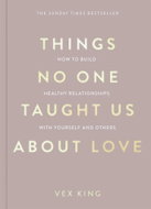 Things No One Taught Us About Love: How to Build Healthy Relationships with Yourself and Others - Kniha