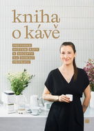 Kniha o kávě: Průvodce světem kávy s recepty na domácí přípravu - Kniha