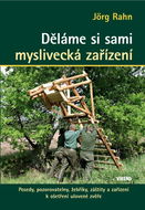 Děláme si sami myslivecká zařízení: Posedy, pozorovatelny, žebříky, záštity a zařízení k oštření ulo - Kniha