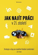 Jak najít práci v 21. století: Strategie a tipy pro úspěšné hledání zaměstnání - Kniha